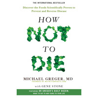 How Not To Die - Discover the Foods Scientifically Proven to Prevent and Reverse Disease