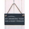 Image of Slate Hanging Sign 'My drinking team has a rugby problem ' gift for a rugby fan or player