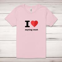 I Love Saying Cunt Adult T-Shirt