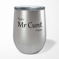 That’s Mr Cunt To You Wine Tumbler – Steel, 12oz