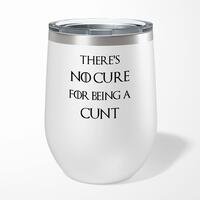 There’s No Cure for Being A Cunt Wine Tumbler – Gloss White, 12oz