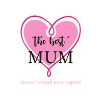 The Best Mum (Sorry I Ruined Your Vagina) Vinyl Sticker – Black, A7 (74x105mm)