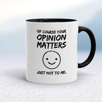 Of Course Your Opinion Matters Mug – White/Black, 10oz