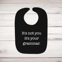 It’s Not You It’s Your Grammar Baby Bib – Black, One