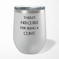There’s No Cure for Being A Cunt Wine Tumbler – Silver Glitter, 12oz