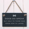 Image of Dogs do speak, but only to those who know how to listen - slate hanging sign