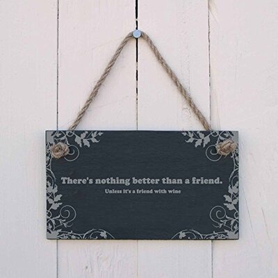 There’s nothing better than a friend.  Unless it’s a friend with wine - slate hanging sign