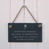 Image of Everyone should believe in something. I believe I'll have a glass of wine' - Slate hanging sign