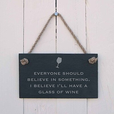 Everyone should believe in something. I believe I’ll have a glass of wine’ - Slate hanging sign