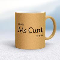 That’s Ms Cunt To You Mug – Gold Glitter/White, 10oz