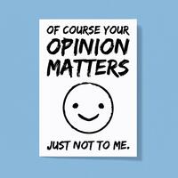 Of Course Your Opinion Matters Greeting Card – White, A5