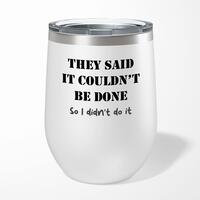 They Said It Couldn’t Be Done Wine Tumbler – Gloss White, 12oz
