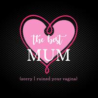 The Best Mum (Sorry I Ruined Your Vagina) Vinyl Sticker – White, A6 (105 x 148mm)