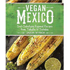 Image of Vegan Mexico - Soul-Satisfying Regional Recipes from Tamales to Tostadas