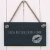 Image of Slate Hanging Sign - I kiss better than I cook and boy can I cook