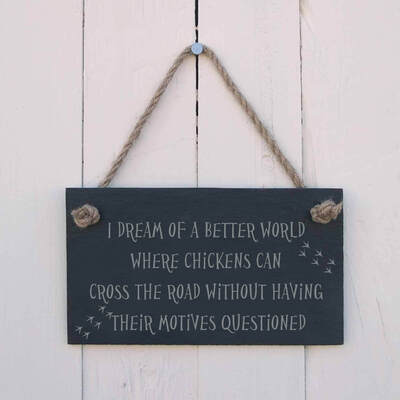 Slate Hanging Sign - I dream of a better world where chickens can cross the road without having their motives questioned