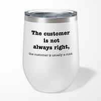 The Customer Is Not Always Right, The Customer Is Usually A Cunt Wine Tumbler – Gloss White, 12oz