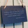 Image of Slate Hanging Sign 'There are no bad pictures that&#8217;s just how your face looks sometimes ' - gift for a photographer