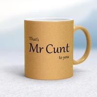 That’s Mr Cunt To You Mug – Gold Glitter/White, 10oz