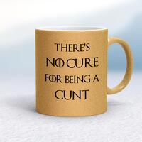 There’s No Cure for Being A Cunt Mug – Gold Glitter/White, 10oz