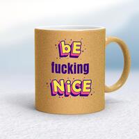 Be Fucking Nice Mug – Gold Glitter/White, 10oz