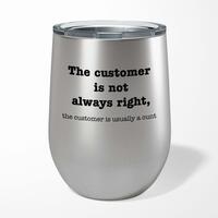 The Customer Is Not Always Right, The Customer Is Usually A Cunt Wine Tumbler – Steel, 12oz