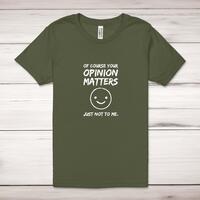 Of Course Your Opinion Matters Adult T-Shirt – Military Green, Extra Large