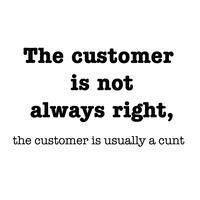 The Customer Is Not Always Right, The Customer Is Usually A Cunt Vinyl Sticker – Black, A5 (148x210mm)