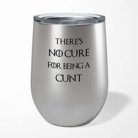 There’s No Cure for Being A Cunt Wine Tumbler – Steel, 12oz
