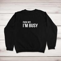 Fuck Off, I’m Busy Sweatshirt
